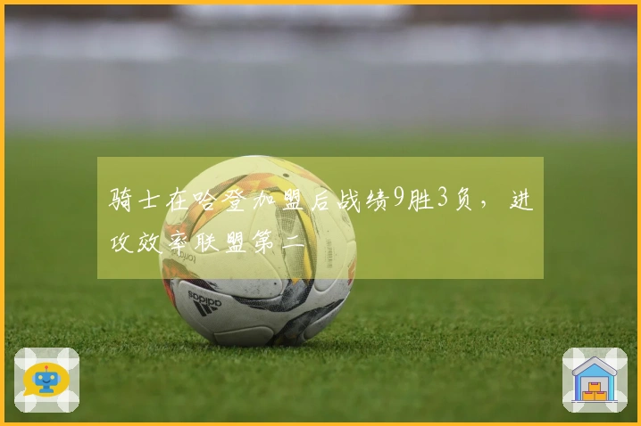 骑士在哈登加盟后战绩9胜3负，进攻效率联盟第二