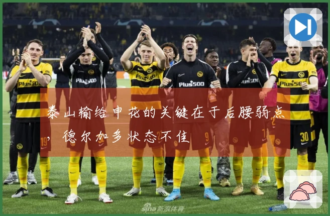 泰山输给申花的关键在于后腰弱点，德尔加多状态不佳